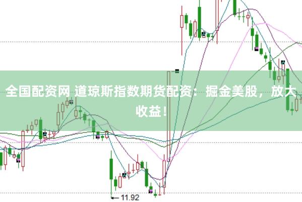 全国配资网 道琼斯指数期货配资：掘金美股，放大收益！