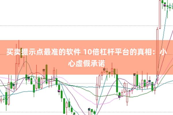 买卖提示点最准的软件 10倍杠杆平台的真相：小心虚假承诺