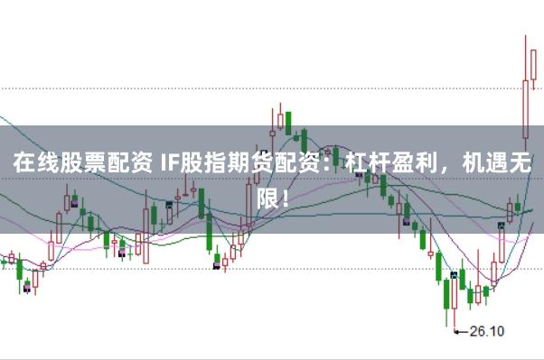 在线股票配资 IF股指期货配资：杠杆盈利，机遇无限！