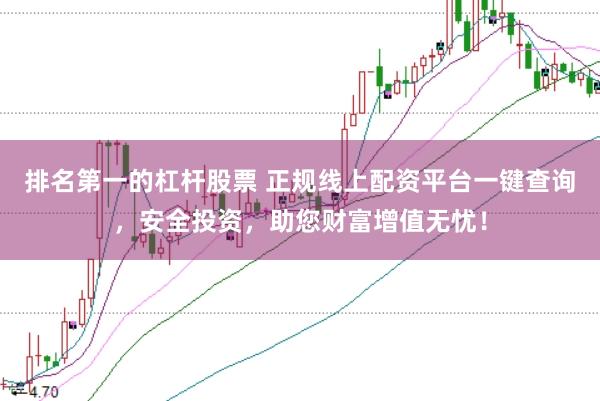 排名第一的杠杆股票 正规线上配资平台一键查询，安全投资，助您财富增值无忧！