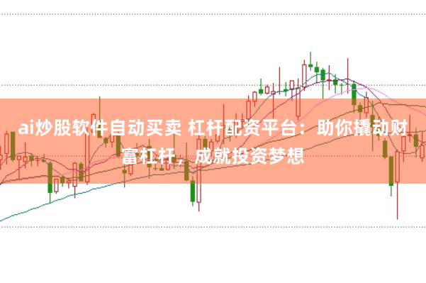 ai炒股软件自动买卖 杠杆配资平台：助你撬动财富杠杆，成就投资梦想