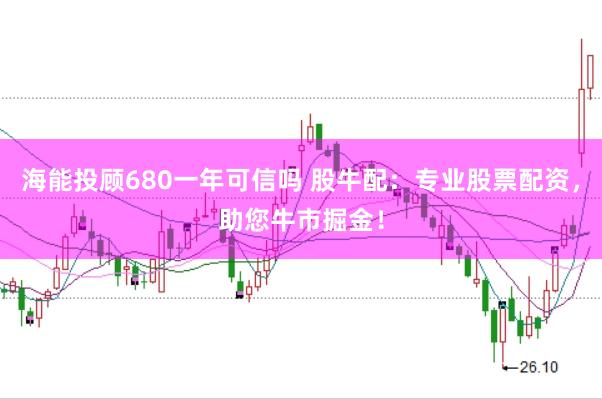 海能投顾680一年可信吗 股牛配：专业股票配资，助您牛市掘金！