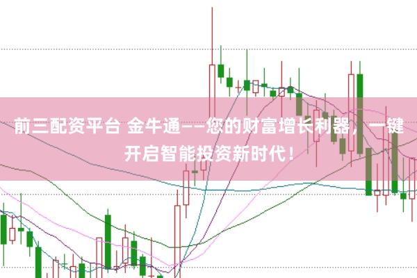 前三配资平台 金牛通——您的财富增长利器，一键开启智能投资新时代！