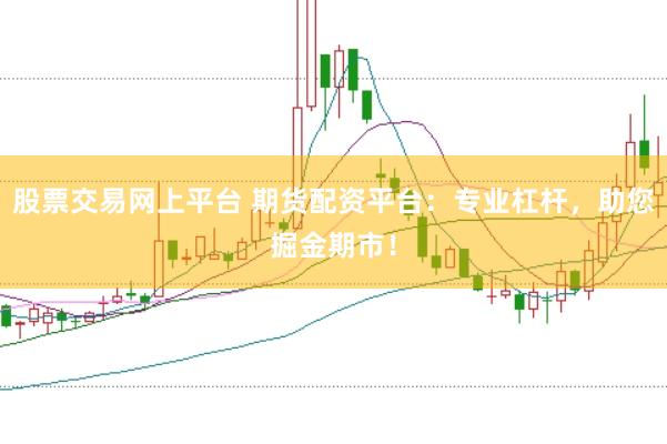 股票交易网上平台 期货配资平台：专业杠杆，助您掘金期市！