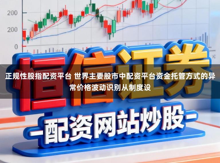正规性股指配资平台 世界主要股市中配资平台资金托管方式的异常价格波动识别从制度设