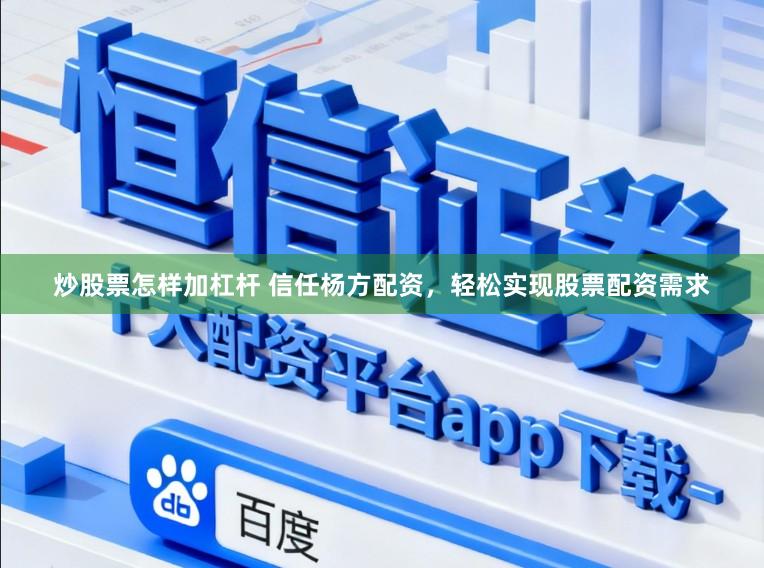 炒股票怎样加杠杆 信任杨方配资，轻松实现股票配资需求