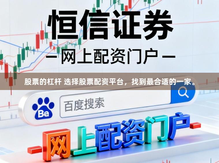 股票的杠杆 选择股票配资平台，找到最合适的一家。