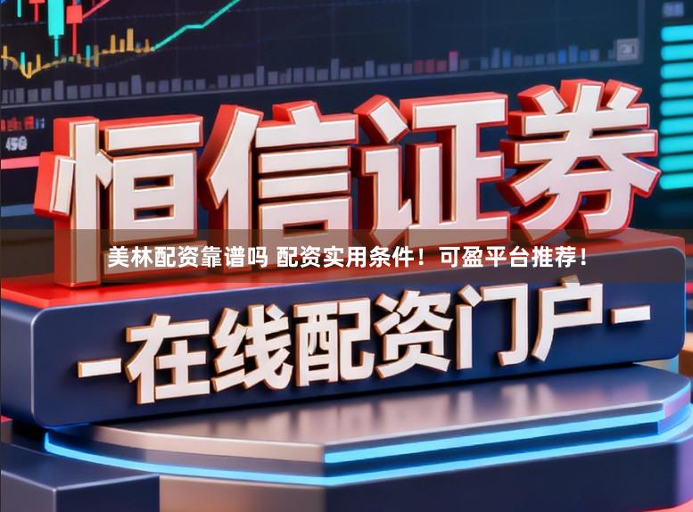 美林配资靠谱吗 配资实用条件!可盈平台推荐!