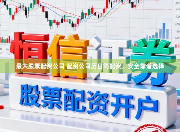 最大股票配资公司 配资公司历日简配资,安全靠谱选择