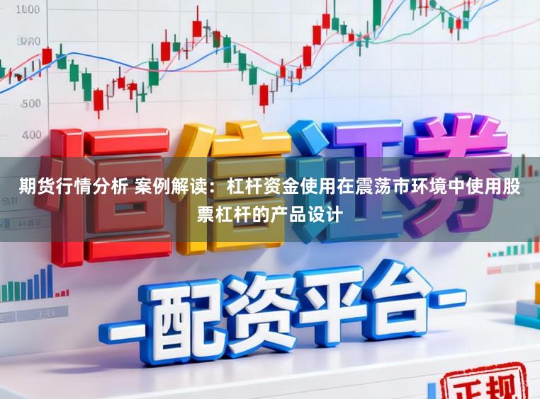 期货行情分析 案例解读：杠杆资金使用在震荡市环境中使用股票杠杆的产品设计