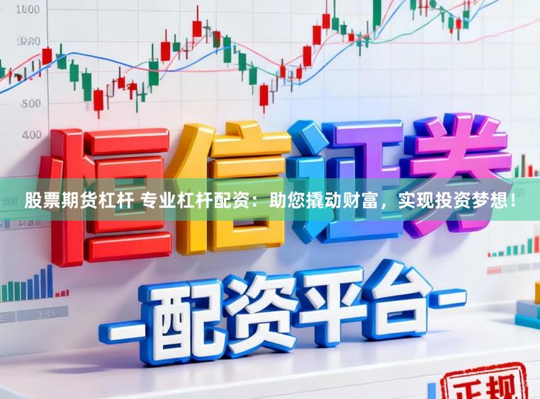 股票期货杠杆 专业杠杆配资：助您撬动财富，实现投资梦想！