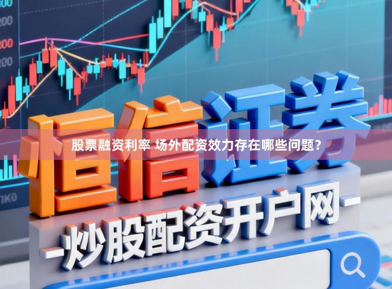 股票融资利率 场外配资效力存在哪些问题？