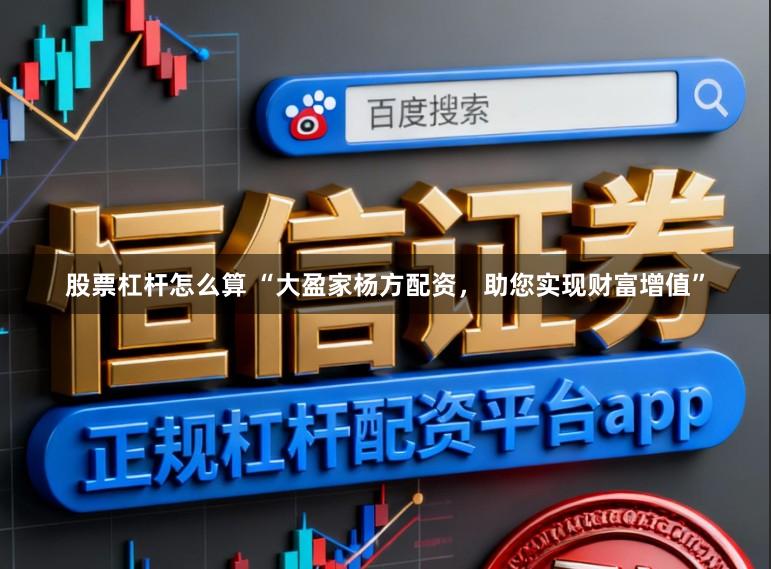 股票杠杆怎么算 “大盈家杨方配资,助您实现财富增值”