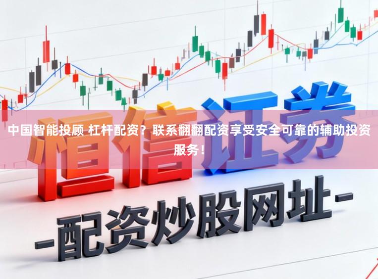 中国智能投顾 杠杆配资？联系翻翻配资享受安全可靠的辅助投资服务！