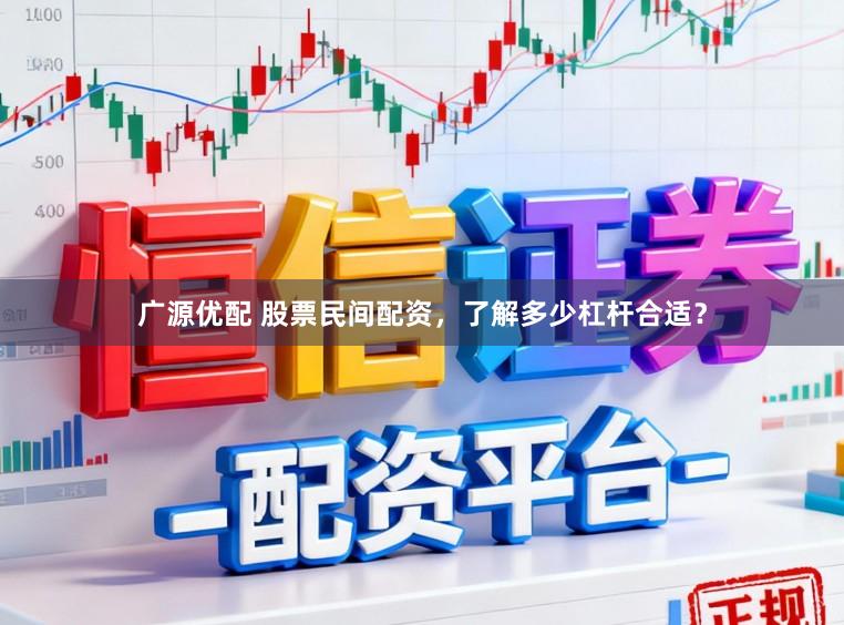 广源优配 股票民间配资，了解多少杠杆合适？