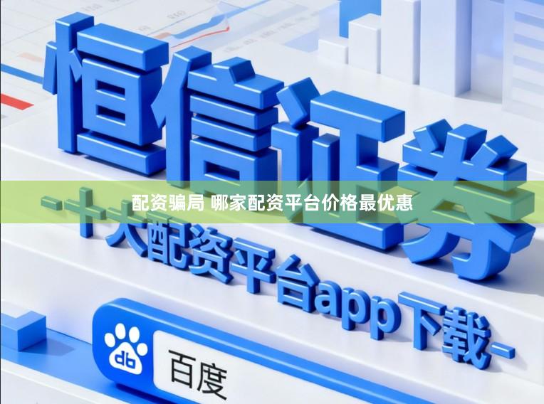 配资骗局 哪家配资平台价格最优惠