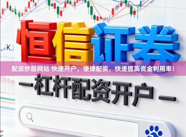 配资炒股网站 快速开户，便捷配资，快速提高资金利用率！