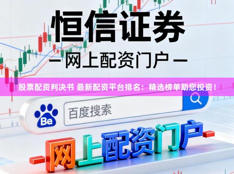 股票配资判决书 最新配资平台排名：精选榜单助您投资！